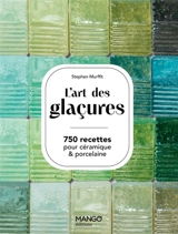 L'art des glaçures : 750 recettes pour céramique & porcelaine - Stephen Murfitt