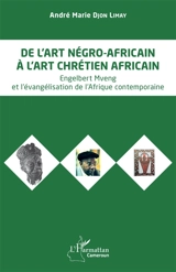 De l'art négro-africain à l'art chrétien africain : Engelbert Mveng et l'évangélisation de l'Afrique contemporaine - André Marie Djon Limay