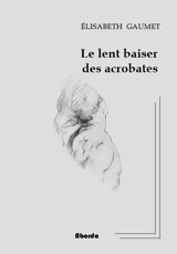 Le lent baiser des acrobates - Elisabeth Gaumet