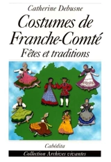 Costumes de Franche-Comté : fêtes et traditions - Catherine Debusne
