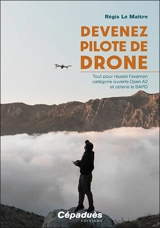 Devenez pilote de drone : tout pour réussir l'examen catégorie ouverte Open A2 et obtenir le BAPD - Régis Le Maitre