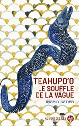 Teahupo'o : le souffle de la vague - Ingrid Astier