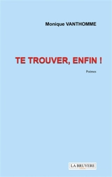 TE TROUVER, ENFIN ! - Monique VANTHOMME