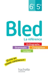 Bled, la référence, 6e, 5e : orthographe, grammaire, conjugaison, lexique : écrire en toute confiance ! - Edouard Bled