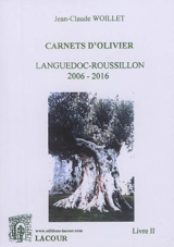 Carnets d'olivier. Vol. 2. Languedoc-Roussillon 2006-2016 - Jean-Claude Woillet