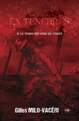 Ex tenebris. Vol. 2. Le temps est père de vérité - Gilles Milo-Vacéri