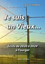 Je suis un vieux... : écrits de 2020 à 2024 à Fourgat - Jacky Chabrol