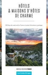 Hôtels & maisons d'hôtes de charme : 550 lieux de week-end en France et autant d'émotions à partager : nouvelle sélection France