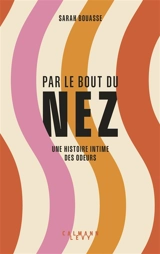 Par le bout du nez : une histoire intime des odeurs - Sarah Bouasse