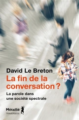 La fin de la conversation ? : la parole dans une société spectrale - David Le Breton