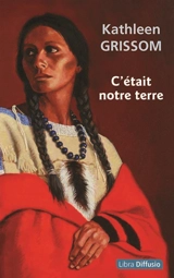 C'était notre terre - Kathleen Grissom