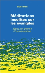Méditations insolites sur les Evangiles : Jésus, un chemin d'humanisation - Bruno Mori