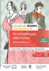 On ne badine pas avec l'amour, Alfred de Musset : parcours les jeux du coeur et de la parole, texte intégral : cahier bac 1re - Myriam Lobry