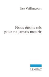 Nous étions nés pour ne jamais mourir - Lise Vaillancourt