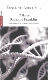 L'affaire Rosalind Franklin : Rosalind Franklin et la structure de l'ADN - Elisabeth Bouchaud