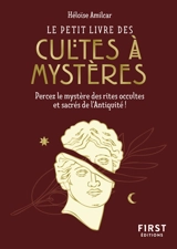 Le petit livre des cultes à mystères : percez le mystère des rites occultes et sacrés de l'Antiquité ! - Héloïse Amilcar