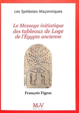 Le message initiatique des tableaux de loge de l'Egypte ancienne - François Figeac