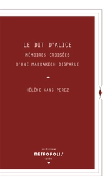 Le dit d'Alice : mémoires croisées d'une Marrakech disparue - Hélène Gans Perez