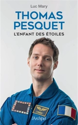 Thomas Pesquet : l'enfant des étoiles - Luc Mary