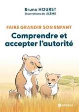 Faire grandir son enfant. Comprendre et accepter l'autorité - Bruno Hourst