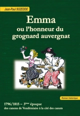 Emma ou L'honneur du grognard auvergnat : 1796-1815, 3e époque : des canons de Vendémiaire à la cité des canuts - Jean-Paul Sozedde