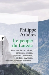Le peuple du Larzac : une histoire de crânes, sorcières, croisés, paysans, prisonniers, soldats, ouvrières, militants, touristes et brebis... - Philippe Artières