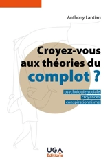 Croyez-vous aux théories du complot ? : psychologie sociale, croyances, conspirationnisme - Anthony Lantian