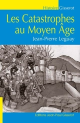 Les catastrophes au Moyen Age - Jean-Pierre Leguay