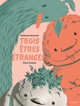 Trois êtres étranges - Guillaume Guéraud