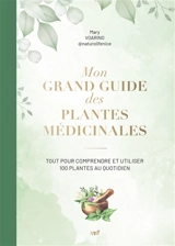 Mon grand guide des plantes médicinales : tout pour comprendre et utiliser 100 plantes au quotidien - Mary Voarino