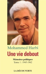 Une vie debout : mémoires. Vol. 1. 1945-1962 - Mohammed Harbi