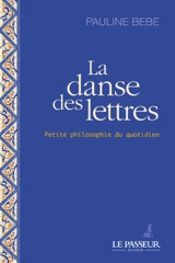 La danse des lettres : petite philosophie du quotidien - Pauline Bebe