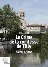 Le crime de la comtesse de Tilly : Saintes, 1880 - Didier Jung