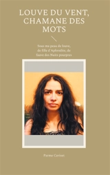Louve du vent, chamane des mots : Sous ma peau de louve, de fille d'Aphrodite, de fauve des Nuits pourpres - Parme Ceriset