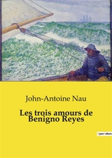 Les trois amours de Benigno Reyes - John-Antoine Nau