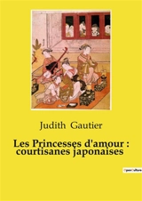 Les Princesses d'amour : courtisanes japonaises : Les secrets des geishas révélés - Judith Gautier