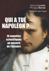 Qui a tué Napoléon ? : 10 nouvelles enquêtes scientifiques au secours de l'histoire - Gérard Lucotte