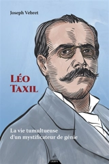 Léo Taxil : la vie tumultueuse d'un mystificateur de génie - Joseph Vebret