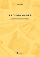 Fr(h)ommages : grammaire des accords fromagers à l'usage des amateurs et des épicurieux - Cyril Jacquot