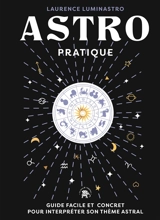 Astro pratique : guide facile et concret pour interpréter son thème astral - Laurence Luminastro