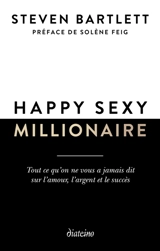 Happy sexy millionaire : tout ce qu'on ne vous a jamais dit sur l'amour, l'argent et le succès - Steven Bartlett