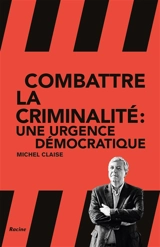 Combattre la criminalité : une urgence démocratique - Michel Claise