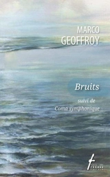 Bruits : Suivi de, Coma symphonique - Marco Geoffroy