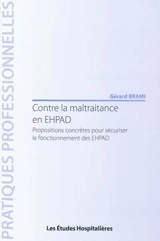 Contre la maltraitance en EHPAD : propositions concrètes pour sécuriser le fonctionnement des EHPAD - Gérard Brami
