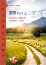 Agir pour les chemins : emprunter, préserver, réhabiliter, animer - Bernard Farinelli