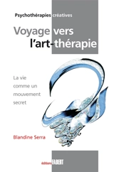 Voyage vers l'art-thérapie : la vie comme un mouvement secret - Blandine Serra