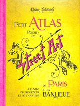 Petit atlas de poche du street art de Paris et sa banlieue : à l'usage du promeneur et de l'amateur - Codex Urbanus