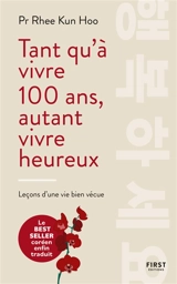 Tant qu'à vivre 100 ans, autant vivre heureux : leçons d'une vie bien vécue - Rhee Kun Hoo