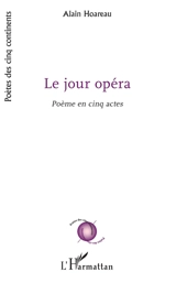Le jour opéra : poème en cinq actes - Alain Hoareau