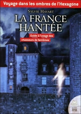 La France hantée : voyage dans les ombres de l'Hexagone : guide à l'usage des chasseurs de fantômes - Sylvie Havart